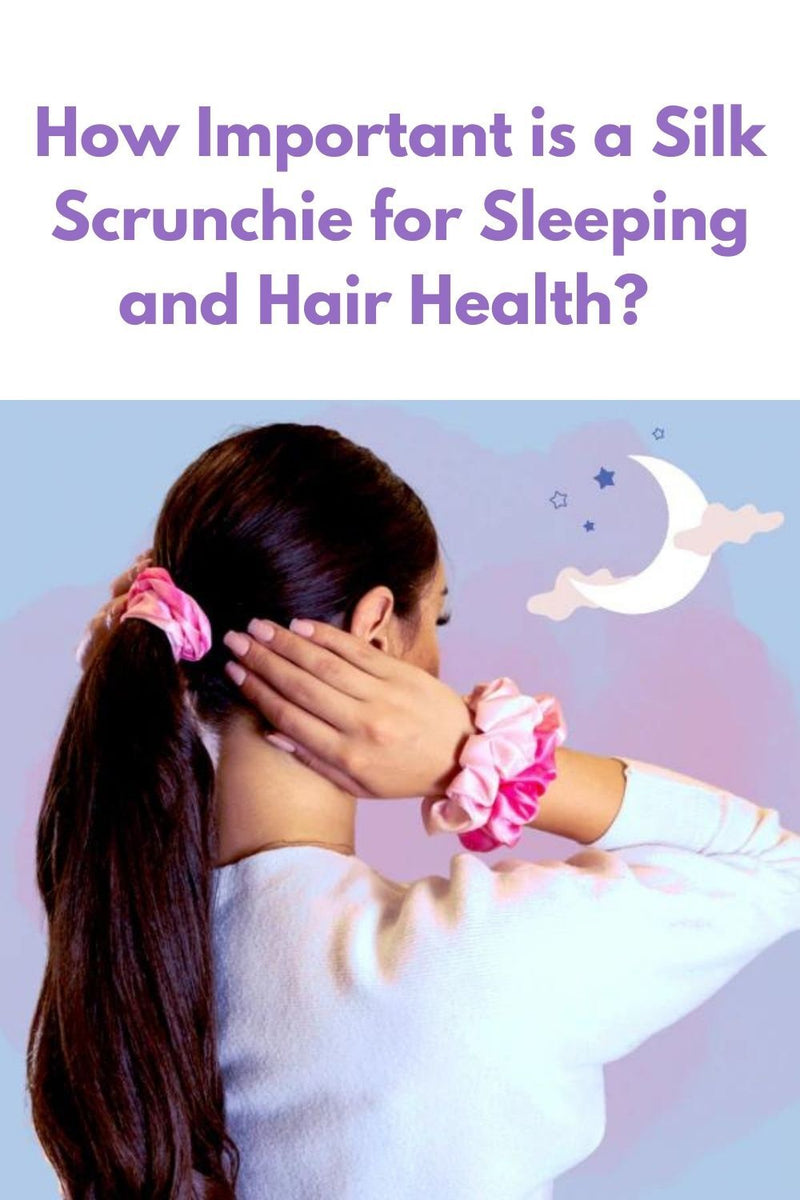 How Important is a Silk Scrunchie for Sleeping and Hair Health?  