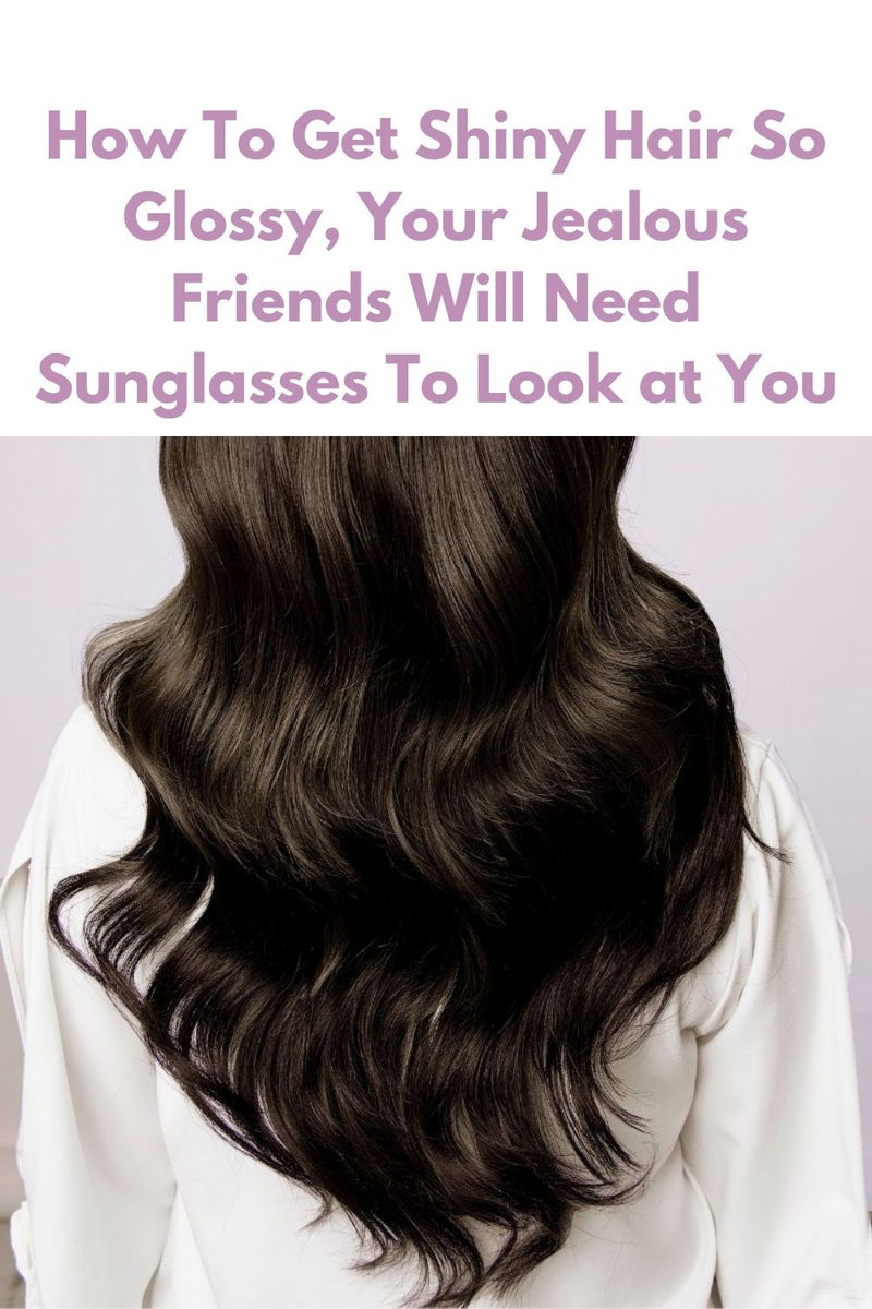 How To Get Shiny Hair So Glossy, Your Friends Will Need Sunglasses To Look At You